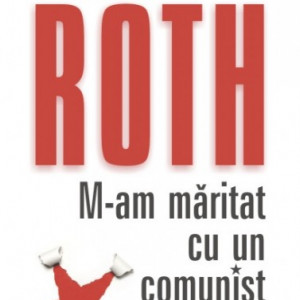 Philip Roth - M-am maritat cu un comunist
