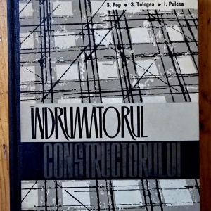 S. Pop, S. Tologea, I. Pulcea - Indrumatorul constructorului (editie hardcover)