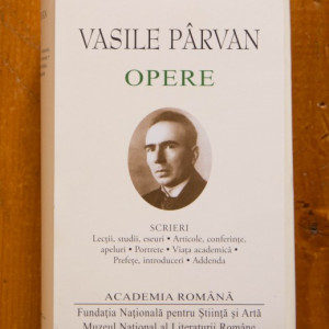 Vasile Parvan - Scrieri (Lectii, studii, eseuri. Articole, conferinte, apeluri. Portrete. Viata academica. Prefete, introduceri. Addenda) (editie hardcover)