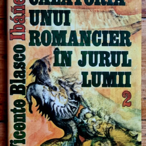 Vicente Blasco Ibanez - Calatoria unui romancier in jurul lumii (vol. II, editie hardcover)