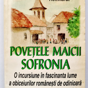 Alexander Reinhardt - Povetele Maicii Sofronia. O incursiune in fascinanta lume a obiceiurilor romanesti de odinioara