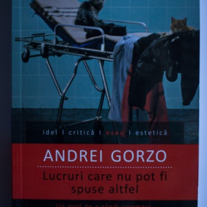 Andrei Gorzo - Lucruri care nu pot fi spuse altfel. Un mod de a gandi cinemaul, de la Andre Bazin la Cristi Puiu