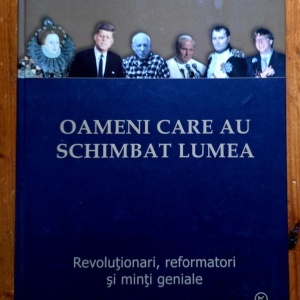 Colectiv autori - Oameni care au schimbat lumea. Revolutionari, reformatori si minti geniale (editie hardcover)