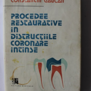 Constantin Gaucan - Procedee restaurative in distructiile coronare intinse (editie hardcover)