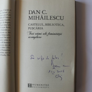 Dan C. Mihailescu - Castelul, biblioteca, puscaria. Trei vami ale feminitatii exemplare (cu autograf) - Img 2