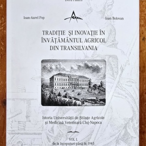 Doru Pamfil, Ioan-Aurel Pop, Ioan Bolovan - Traditie si inovatie in invatamantul agricol din Transilvania. Istoria Universitatii de Stiinte Agricole din Medicina Veterinara Cluj-Napoca. Vol. I: De la inceputuri pana in 1945 (editie hardcover)