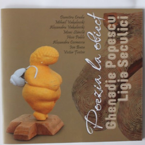 Dumitru Crudu, Mihail Vakulovski, Alexandru Vakulovski, Moni Stanila, Hose Pablo, Alexandru Cosmescu, Ion Buzu, Victor Tvetov - Poezia la obiect (cu lucrari de Ligia Seculici si Ghenadie Popescu)