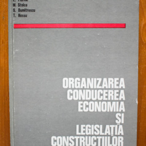 E. Beiu, I. Radoslav, E. Florea, M. Stoica, G. Dumitrescu, T. Hossu - Organizarea, conducerea, economia si legislatia constructiilor (editie hardcover)