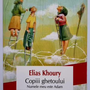 Elias Khoury - Copiii ghetoului. Numele meu este Adam