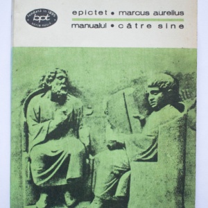 Epictet, Marcus Aurelius - Manualul. Catre sine