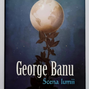 George Banu - Scena lumii (editie hardcover)