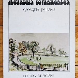 Georgeta Peleanu - Acuarela romaneasca in secolul XIX si prima jumatate a secolului XX
