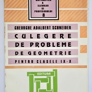 Gheorghe Adalbert Schneider - Culegere de probleme de geometrie pentru clasele IX-X