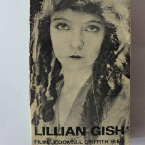 Lillian Gish - Filmele, domnul Griffith si eu