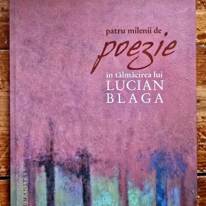 Lucian Blaga - Patru milenii de poezie in talmacirea lui Lucian Blaga