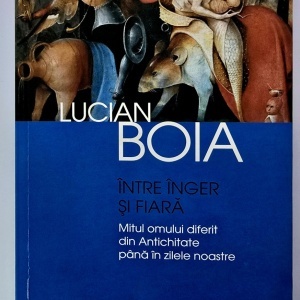 Lucian Boia - Intre inger si fiara. Mitul omului diferit din Antichitate pana in zilele noastre (contine ilustratii)