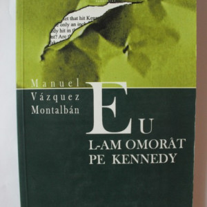 Manuel Vazquez Montalban - Eu l-am omorat pe Kennedy