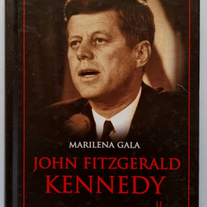 Marilena Gala - John Fitzgerald Kennedy. Un presedinte devenit mit al tuturor noilor generatii (editie hardcover)