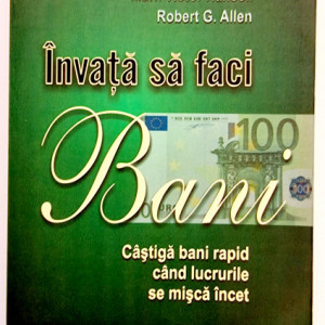 Mark Victor Hansen, Robert G. Allen - Invata sa faci bani