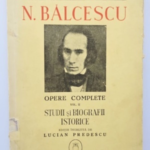 N. Balcescu - Opere complete. Volumul II: Studii si biografii istorice