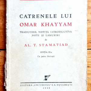 Omar Khayyam - Catrenele lui Omar Khayyam. Traducere, notita introductiva, note si lamuriri de Al. T. Stamatiad (cu patru ilustratii)