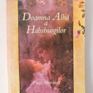 Paul Morand - Doamna Alba a Habsburgilor