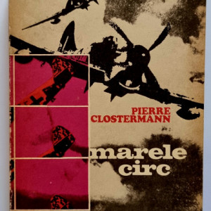 Pierre Clostermann - Marele circ. Amintirile unui pilot de vanatoare francez din R.A.F.