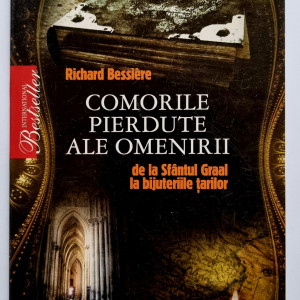 Richard Bessiere - Comorile pierdute ale omenirii. De la Sfantul Graal la bijuteriile tarilor