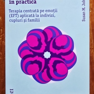 Susan M. Johnson - Teoria atasamentului in practica. Terapia centrata pe emotii (EFT) aplicata la indivizi, cupluri si familii