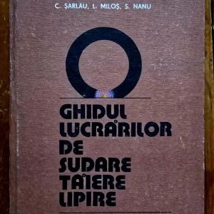 V. Popovici, S. Sontea, N. Popa, C. Sarlau, L. Milos, S. Nanu - Ghidul lucrarilor de sudare, taiere, lipire (editie hardcover)