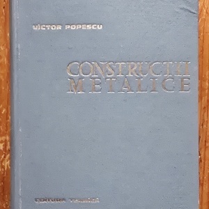 Victor Popescu - Constructii metalice. Elemente generale si executia constructiilor metalice (editie hardcover)
