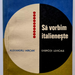 Alexandru Mircan - Sa vorbim italieneste. Exercitii lexicale
