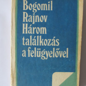 Bogomil Rajnov - Harom talalkozas a felugyelovel