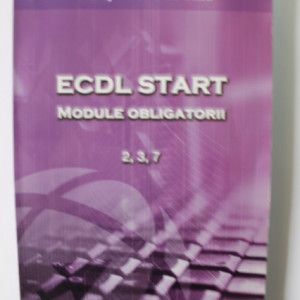Colectiv autori - ECDL Start - Module obligatorii 2, 3, 7