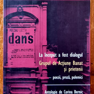Corina Bernic, Ernest Wichner - La inceput a fost dialogul. Grupul de Actiune Banat si prietenii - poezii, proza, polemici