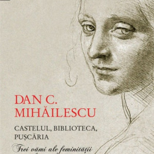 Dan C. Mihailescu - Castelul, biblioteca, puscaria. Trei vami ale feminitatii exemplare (cu autograf) - Img 2