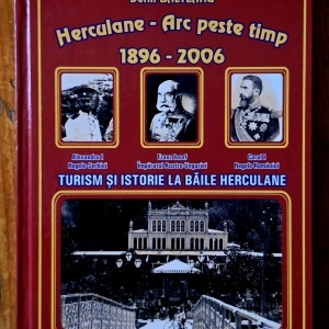 Dorin Balteanu - Herculane - Arc peste timp (1896-2006). Turism si istorie la Baile Herculane (editie hardcover)