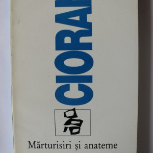 Emil Cioran - Marturisiri si anateme