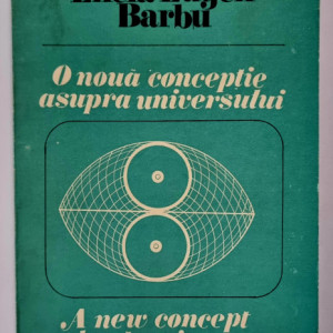 Eneia Eugen Barbu - O noua conceptie asupra universului / A new concept about universe (editie bilingva)