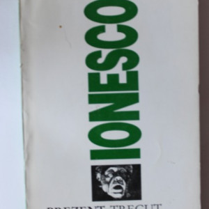 Eugene Ionesco - Prezent trecut, trecut prezent