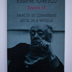 Eugene Ionesco - Teatru IX. Exercitii de conversatie. Jocul de-a macelul