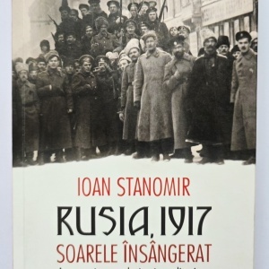 Ioan Stanomir - Rusia, 1917. Soarele insangerat. Autocratie, revolutie si totalitarism