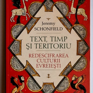 Jeremy Schonfield - Text, timp si teritoriu. Redescifrarea culturii evreiesti