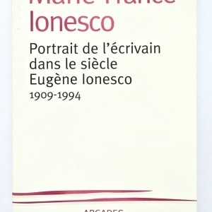 Marie-France Ionesco - Portret de l`ecrivain dans le siecle: Eugene Ionesco (1909-1994)