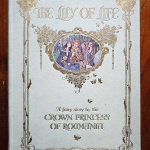 Marie, The Crown Princess of Roumania - The Lily of Life: A Fairy Tale (editie hardcover)