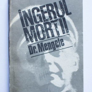 Mihai Stoian - Ingerul mortii. Exterminatorul Dr. Mengele
