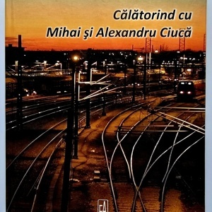 Radu Iftimovici - Calatorind cu Mihai si Alexandru Ciuca (editie hardcover)