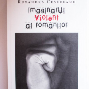 Ruxandra Cesereanu - Imaginarul violent al romanilor