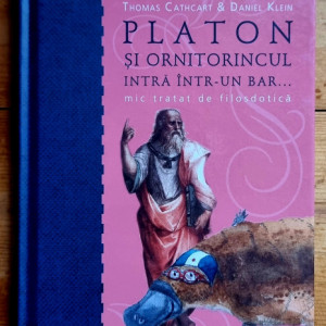 Thomas Cathcart & Daniel Klein - Platon si ornitorincul intra intr-un bar... Mic tratat de filosdotica (editie hardcover)