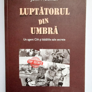 Felix I. Rodriguez, John Weisman - Luptatorul din umbra. Un agent CIA si bataliile sale secrete